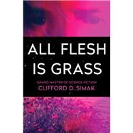 All Flesh Is Grass by Simak, Clifford D., 9781504051071