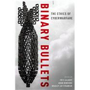 Binary Bullets The Ethics of Cyberwarfare by Allhoff, Fritz; Henschke, Adam; Strawser, Bradley Jay, 9780190221072