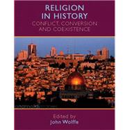 Religion in History Conflict, Conversion and Coexistence by Wolffe, John, 9780719071072