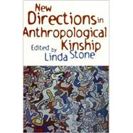 New Directions in Anthropological Kinship by Stone, Linda; kesson, Lynn; Anderson-Levy, Lisa M.; Brettell, Caroline B.; Jorio, Rosa De; Ehrlich, Allen S.; Galvin, Kathy-Lee; Gershon, Ilana; Hewlett, Barry S.; Jacobson, David; Jankowiak, William; Lamphere, Louise; Liem, Joan H.; Lundin, Susanne; Mad, 9780742501072