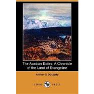 The Acadian Exiles: A Chronicle of the Land of Evangeline by Doughty, Arthur G.; Wrong, George M.; Langton, H. H., 9781409931072