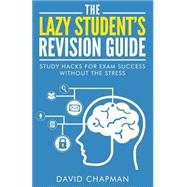 The Lazy Student's Revision Guide by Chapman, David, 9781508551072