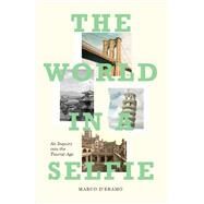 The World in a Selfie An Inquiry into the Tourist Age by D'Eramo, Marco, 9781788731072