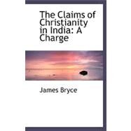 The Claims of Christianity in India: A Charge by Bryce, James, 9780554491073