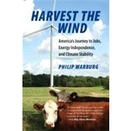 Harvest the Wind America's Journey to Jobs, Energy Independence, and Climate Stability by Warburg, Philip, 9780807001073