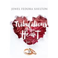Tribulations of the Heart An Over the Top Love Story by Shelton, Jewel Fedora, 9781098381073