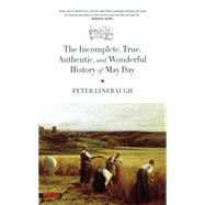 The Incomplete, True, Authentic, and Wonderful History of May Day by Linebaugh, Peter, 9781629631073