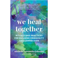 We Heal Together Rituals and Practices for Building Community and Connection by Johnson, Michelle Cassandra, 9781645471073