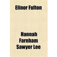 Elinor Fulton by Lee, Hannah Farnham Sawyer, 9780217711074