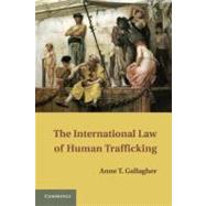 The International Law of Human Trafficking by Anne T. Gallagher, 9780521191074