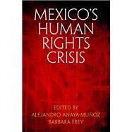 Mexico's Human Rights Crisis by Anaya-munoz, Alejandro; Frey, Barbara, 9780812251074
