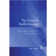 The Limits of Bodily Integrity: Abortion, Adultery, and Rape Legislation in Comparative Perspective by Miller,Ruth A., 9781138271074