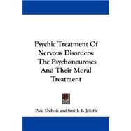 Psychic Treatment of Nervous Disorders : The Psychoneuroses and Their Moral Treatment by Dubois, Paul; Jelliffe, Smith Ely; White, William A., 9781432511074