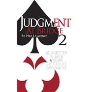 Judgment at Bridge 2 Be a Better Player and More Difficult Opponent by Lawrence, Mike, 9781944201074