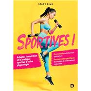 Sportives ! : Adapter la nutrition et la pratique sportive  votre physiologie by Stacy Sims; Selene Yeager, 9782807341074