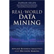 Real-World Data Mining Applied Business Analytics and Decision Making by Delen, Dursun, 9780133551075