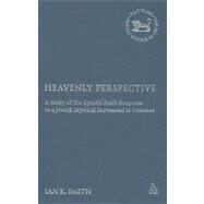 Heavenly Perspective A Study of the Apostle Paul's Response to a Jewish Mystical Movement at Colossae by Smith, Ian, 9780567031075