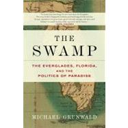 The Swamp The Everglades, Florida, and the Politics of Paradise by Grunwald, Michael, 9780743251075