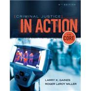 Criminal Justice in Action The Core by Gaines, Larry K.; Miller, Roger LeRoy, 9781305261075