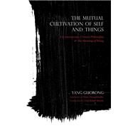 The Mutual Cultivation of Self and Things by Guorong, Yang; Moeller, Hans-Georg; Meyers, Chad Austin, 9780253021076