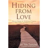 Hidign from Love : How to Change the Withdrawal Patterns That Isolate and Imprison You by Dr. John Townsend, Coauthor of Boundaries, 9780310201076