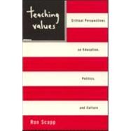 Teaching Values: Critical Perspectives on Education, Politics, and Culture by Scapp,Ron, 9780415931076