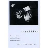 Rewriting : Postmodern Narrative and Cultural Critique in the Age of Cloning by Moraru, Christian, 9780791451076