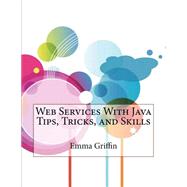 Web Services With Java Tips, Tricks, and Skills by Griffin, Emma G.; London School of Management Studies, 9781507831076