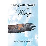 Flying With Broken Wings by Smith, Robert, Jr., 9781514451076