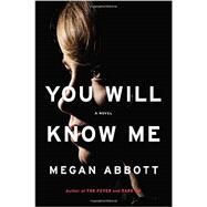 You Will Know Me A Novel by Abbott, Megan, 9780316231077
