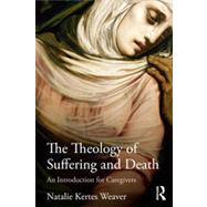 The Theology of Suffering and Death: An Introduction for Caregivers by Kertes Weaver; Natalie, 9780415781077