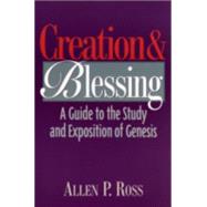 Creation and Blessing : A Guide to the Study and Exposition of Genesis by Ross, Allen P., 9780801021077