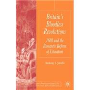 Britain's Bloodless Revolutions 1688 and the Romantic Reform of Literature by Jarrells, Anthony, 9781403941077