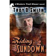 Riding to Sundown by Smith, Troy D., 9781506141077