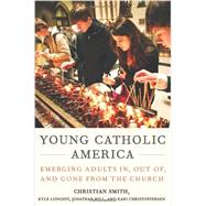 Young Catholic America Emerging Adults In, Out of, and Gone from the Church by Smith, Christian; Longest, Kyle; Hill, Jonathan; Christoffersen, Kari, 9780199341078