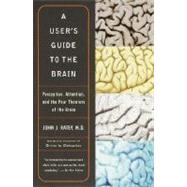 A User's Guide to the Brain Perception, Attention, and the Four Theaters of the Brain by Ratey, John J., 9780375701078