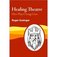 Healing Theatre: How Plays Change Lives by Grainger, Roger, 9781412081078