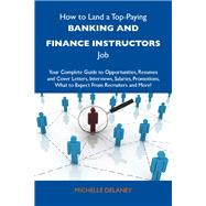 How to Land a Top-paying Banking and Finance Instructors Job: 'your Complete Guide to Opportunities, Resumes and Cover Letters, Interviews, Salaries, Promotions, What to Expect from Recruiters and More by Delaney, Michelle, 9781486101078