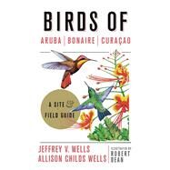 Birds of Aruba, Bonaire, and Curacao by Wells, Jeffrey V.; Wells, Allison Childs; Dean, Robert, 9781501701078