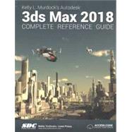 Kelly L. Murdock's 3ds Max 2018 Complete Reference Guide by Murdock, Kelly L., 9781630571078