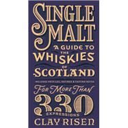 Single Malt A Guide to the Whiskies of Scotland: Includes Profiles, Ratings, and Tasting Notes for More Than 330 Expressions by Risen, Clay, 9781681441078
