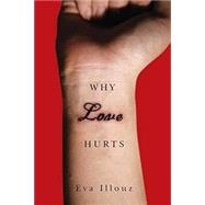 Why Love Hurts A Sociological Explanation by Illouz, Eva, 9780745671079