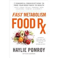 Fast Metabolism Food Rx 7 Powerful Prescriptions to Feed Your Body Back to Health by POMROY, HAYLIE, 9780804141079
