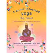 Trauma-Informed Yoga Flip Chart A Teaching Tool for Healing Professionals by Yamasaki, Zahabiyah A., 9781324031079