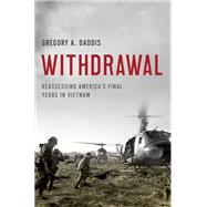 Withdrawal Reassessing America's Final Years in Vietnam by Daddis, Gregory A., 9780190691080