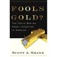 Fool's Gold? The Truth Behind Angel Investing in America by Shane, Scott, 9780195331080