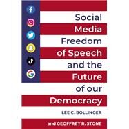 Social Media, Freedom of Speech, and the Future of our Democracy by Bollinger, Lee C.; Stone, Geoffrey R., 9780197621080