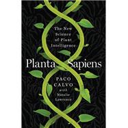 Planta Sapiens The New Science of Plant Intelligence by Calvo, Paco; Lawrence, Natalie, 9780393881080