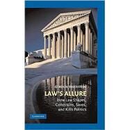 Law's Allure: How Law Shapes, Constrains, Saves, and Kills Politics by Gordon Silverstein, 9780521721080