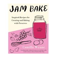 Jam Bake Inspired Recipes for Creating and Baking with Preserves by Wynne, Camilla, 9780525611080